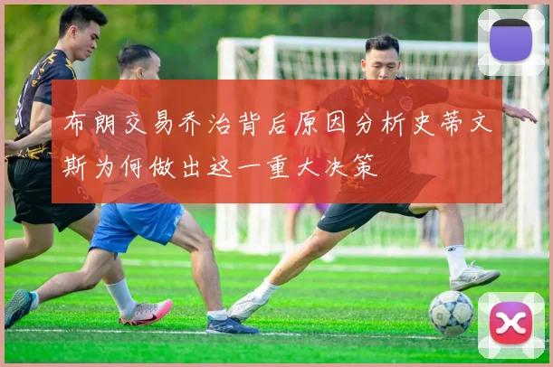 布朗交易乔治背后原因分析史蒂文斯为何做出这一重大决策