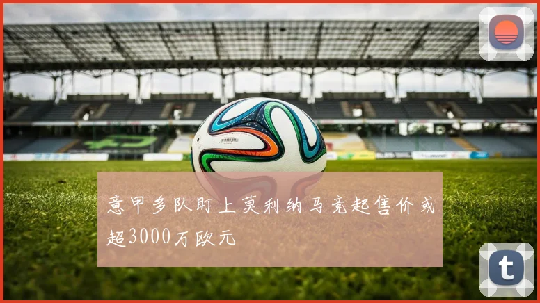 意甲多队盯上莫利纳马竞起售价或超3000万欧元