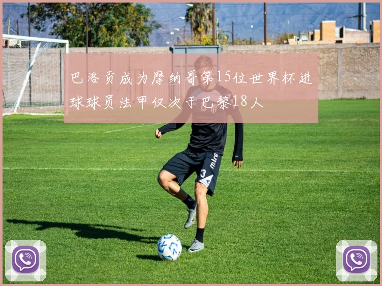 巴洛贡成为摩纳哥第15位世界杯进球球员法甲仅次于巴黎18人